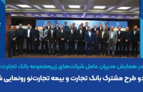 رونمایی از دو طرح بیمه زندگی مشترک بانک تجارت و بیمه تجارت‌نو در همایش مدیران عامل شرکت‌های زیرمجموعه بانک